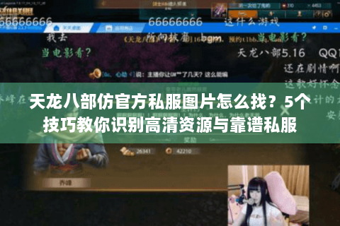 天龙八部仿官方私服图片怎么找？5个技巧教你识别高清资源与靠谱私服