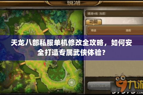 天龙八部私服单机修改全攻略，如何安全打造专属武侠体验？