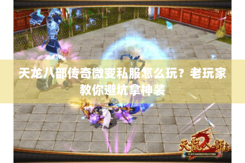 天龙八部传奇微变私服怎么玩？老玩家教你避坑拿神装