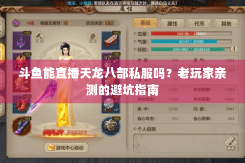 斗鱼能直播天龙八部私服吗？老玩家亲测的避坑指南