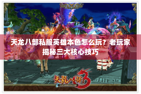 天龙八部私服英雄本色怎么玩?老玩家揭秘三大核心技巧 天龙八部私服英雄本色怎么玩?老玩家揭秘三大核心技巧