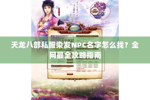 天龙八部私服染发NPC名字怎么找?全网最全攻略指南 天龙八部私服染发NPC名字怎么找?全网最全攻略指南