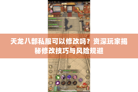 天龙八部私服可以修改吗?资深玩家揭秘修改技巧与风险规避 天龙八部私服可以修改吗?资深玩家揭秘修改技巧与风险规避