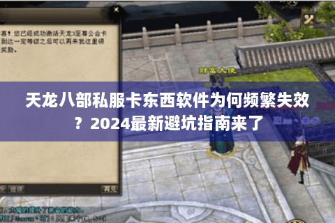 天龙八部私服卡东西软件为何频繁失效?2024最新避坑指南来了 天龙八部私服卡东西软件为何频繁失效?2024最新避坑指南来了