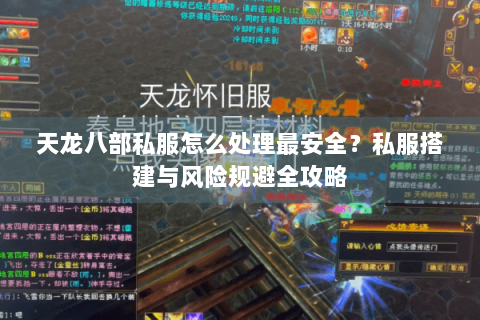 天龙八部私服怎么处理最安全?私服搭建与风险规避全攻略 天龙八部私服怎么处理最安全?私服搭建与风险规避全攻略