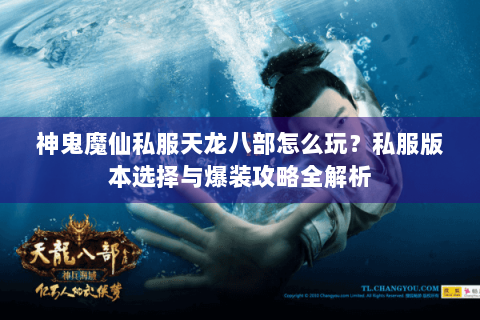神鬼魔仙私服天龙八部怎么玩?私服版本选择与爆装攻略全解析 神鬼魔仙私服天龙八部怎么玩?私服版本选择与爆装攻略全解析