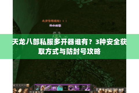 天龙八部私服多开器谁有？3种安全获取方式与防封号攻略
