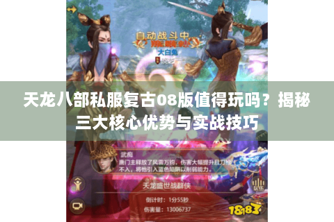 天龙八部私服复古08版值得玩吗?揭秘三大核心优势与实战技巧 天龙八部私服复古08版值得玩吗?揭秘三大核心优势与实战技巧