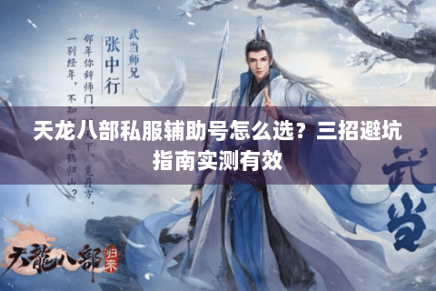 天龙八部私服辅助号怎么选？三招避坑指南实测有效