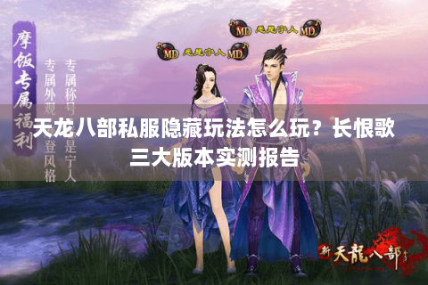 天龙八部私服隐藏玩法怎么玩?长恨歌三大版本实测报告 天龙八部私服隐藏玩法怎么玩?长恨歌三大版本实测报告