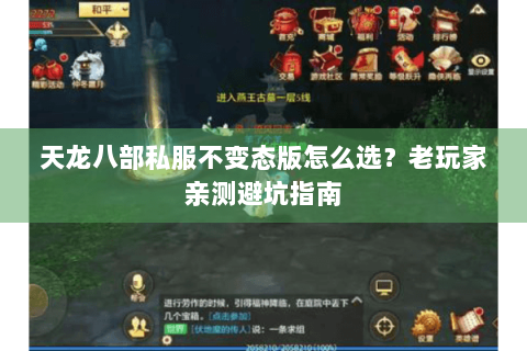 天龙八部私服不变态版怎么选?老玩家亲测避坑指南 天龙八部私服不变态版怎么选?老玩家亲测避坑指南