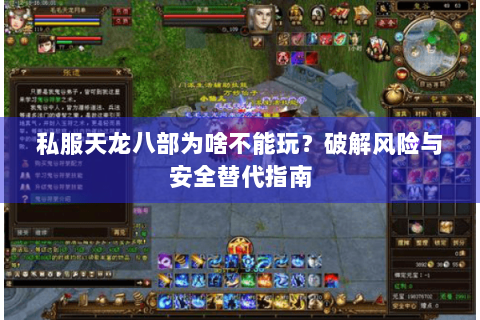私服天龙八部为啥不能玩？破解风险与安全替代指南
