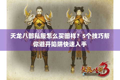 天龙八部私服怎么买图样？5个技巧帮你避开陷阱快速入手