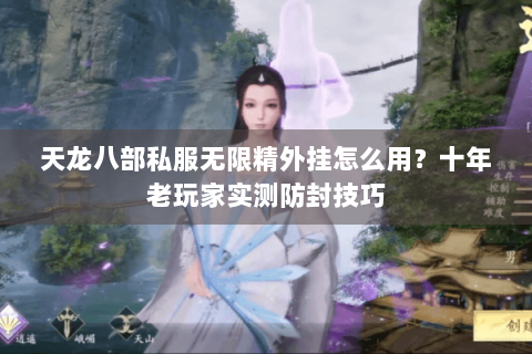 天龙八部私服无限精外挂怎么用？十年老玩家实测防封技巧