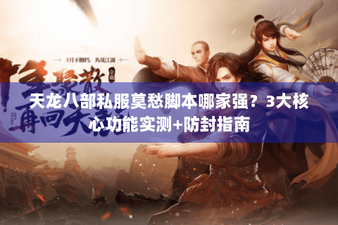天龙八部私服莫愁脚本哪家强?3大核心功能实测+防封指南 天龙八部私服莫愁脚本哪家强?3大核心功能实测+防封指南