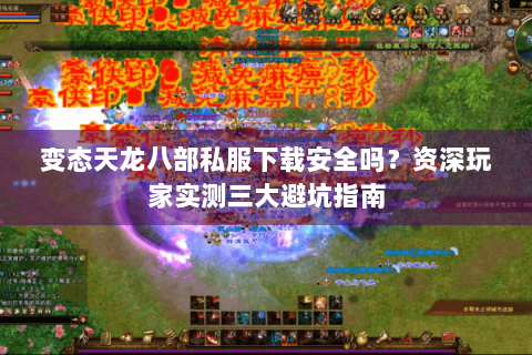 变态天龙八部私服下载安全吗？资深玩家实测三大避坑指南