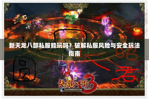 新天龙八部私服能玩吗?破解私服风险与安全玩法指南 新天龙八部私服能玩吗?破解私服风险与安全玩法指南