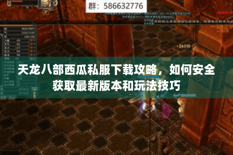 天龙八部西瓜私服下载攻略,如何安全获取最新版本和玩法技巧 天龙八部西瓜私服下载攻略,如何安全获取最新版本和玩法技巧