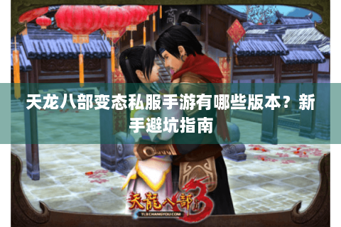 天龙八部变态私服手游有哪些版本?新手避坑指南 天龙八部变态私服手游有哪些版本?新手避坑指南