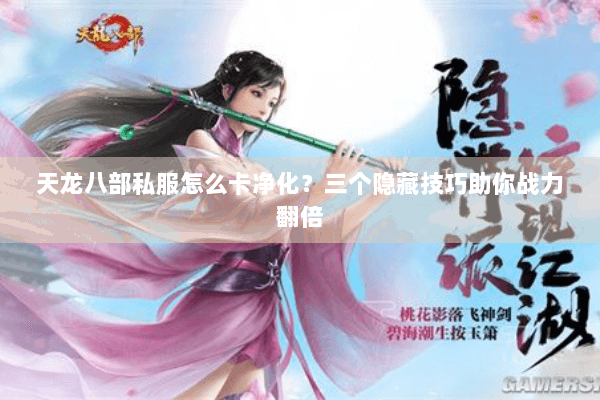 天龙八部私服怎么卡净化?三个隐藏技巧助你战力翻倍 天龙八部私服怎么卡净化?三个隐藏技巧助你战力翻倍