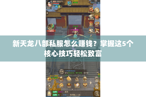 新天龙八部私服怎么赚钱？掌握这5个核心技巧轻松致富