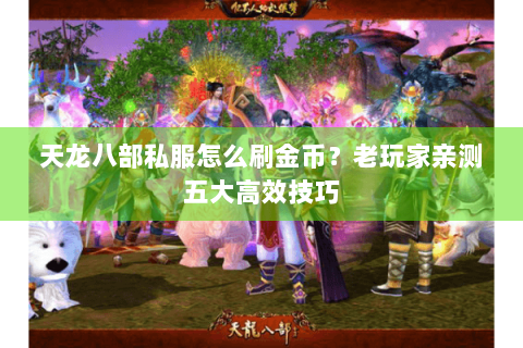天龙八部私服怎么刷金币?老玩家亲测五大高效技巧 天龙八部私服怎么刷金币?老玩家亲测五大高效技巧