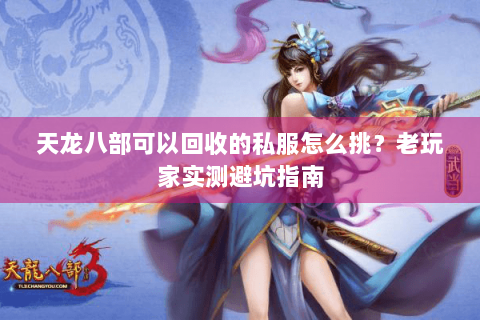 天龙八部可以回收的私服怎么挑?老玩家实测避坑指南 天龙八部可以回收的私服怎么挑?老玩家实测避坑指南