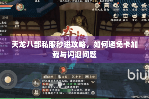 天龙八部私服秒进攻略,如何避免卡加载与闪退问题 天龙八部私服秒进攻略,如何避免卡加载与闪退问题