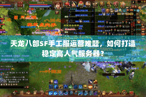 天龙八部SF手工服运营难题,如何打造稳定高人气服务器? 天龙八部SF手工服运营难题,如何打造稳定高人气服务器?