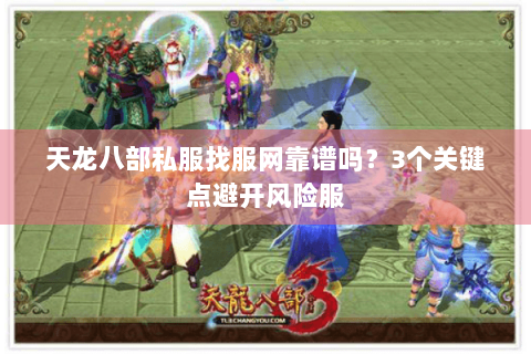 天龙八部私服找服网靠谱吗？3个关键点避开风险服
