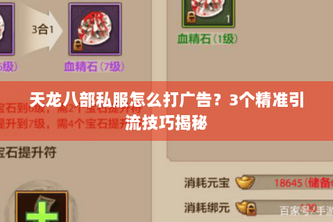 天龙八部私服怎么打广告?3个精准引流技巧揭秘 天龙八部私服怎么打广告?3个精准引流技巧揭秘