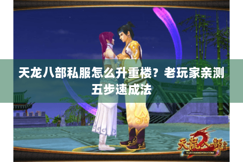 天龙八部私服怎么升重楼?老玩家亲测五步速成法 天龙八部私服怎么升重楼?老玩家亲测五步速成法