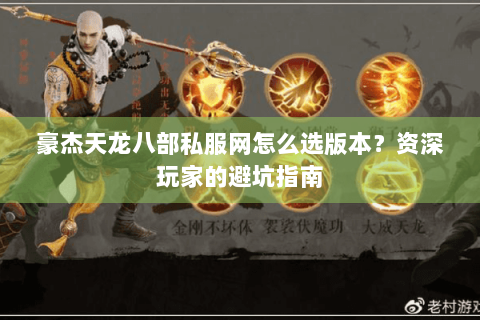 豪杰天龙八部私服网怎么选版本?资深玩家的避坑指南 豪杰天龙八部私服网怎么选版本?资深玩家的避坑指南