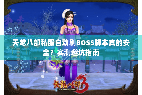 天龙八部私服自动刷BOSS脚本真的安全？实测避坑指南