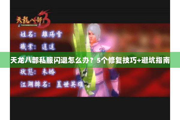 天龙八部私服闪退怎么办?5个修复技巧+避坑指南 天龙八部私服闪退怎么办?5个修复技巧+避坑指南