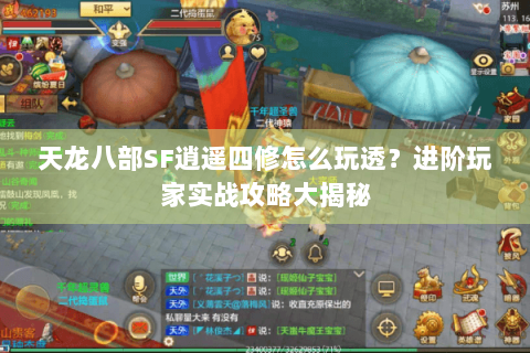 天龙八部SF逍遥四修怎么玩透？进阶玩家实战攻略大揭秘