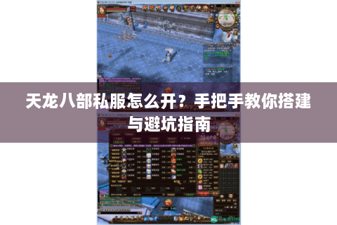 天龙八部私服怎么开?手把手教你搭建与避坑指南 天龙八部私服怎么开?手把手教你搭建与避坑指南