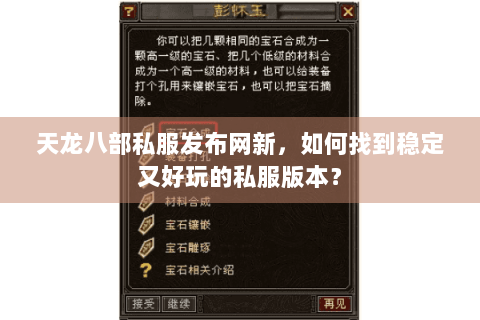 天龙八部私服发布网新,如何找到稳定又好玩的私服版本? 天龙八部私服发布网新,如何找到稳定又好玩的私服版本?