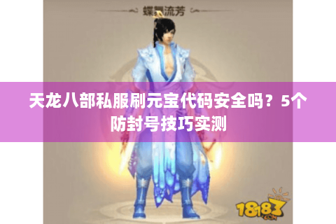 天龙八部私服刷元宝代码安全吗？5个防封号技巧实测
