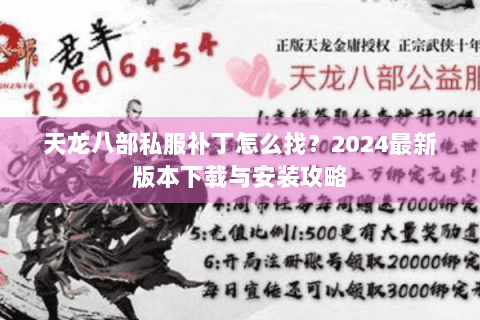 天龙八部私服补丁怎么找?2024最新版本下载与安装攻略 天龙八部私服补丁怎么找?2024最新版本下载与安装攻略