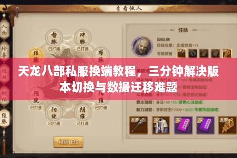 天龙八部私服换端教程,三分钟解决版本切换与数据迁移难题 天龙八部私服换端教程,三分钟解决版本切换与数据迁移难题