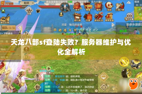 天龙八部sf登陆失败？服务器维护与优化全解析