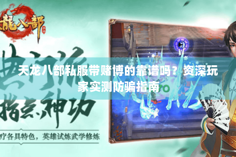 天龙八部私服带赌博的靠谱吗？资深玩家实测防骗指南