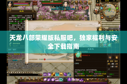 天龙八部荣耀版私服吧,独家福利与安全下载指南 天龙八部荣耀版私服吧,独家福利与安全下载指南