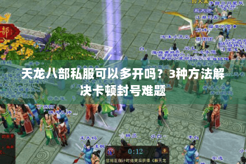 天龙八部私服可以多开吗？3种方法解决卡顿封号难题