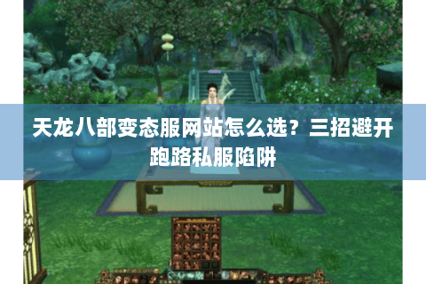 天龙八部变态服网站怎么选？三招避开跑路私服陷阱