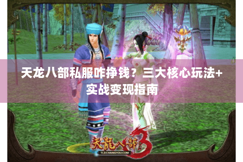 天龙八部私服咋挣钱?三大核心玩法+实战变现指南 天龙八部私服咋挣钱?三大核心玩法+实战变现指南