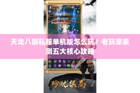 天龙八部私服单机版怎么玩？老玩家亲测五大核心攻略