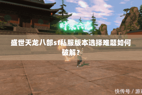盛世天龙八部sf私服版本选择难题如何破解？