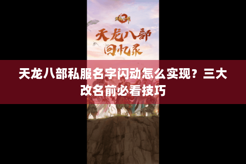 天龙八部私服名字闪动怎么实现?三大改名前必看技巧 天龙八部私服名字闪动怎么实现?三大改名前必看技巧